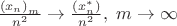 $\[\frac{{{{\left( {{x_n}} \right)}_m}}}
{{{n^2}}} \to \frac{{\left( {x_n^*} \right)}}
{{{n^2}}},{\text{  }}m \to \infty \]
$