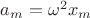 $\[{a_m} =   {\omega ^2}{x_m}\]$