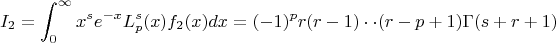 $$I_2 = \int_{0}^{\infty}x^{s}e^{-x}L_p^s(x)f_2(x)dx = (-1)^{p}r(r-1)\cdot\cdot(r-p+1)\Gamma(s+r+1)$$
