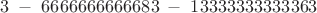 $3\;-\; 6666666666683\;-\; 13333333333363$
