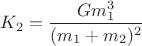 $K_{2}=\dfrac{Gm_{1}^{3}}{(m_{1}+m_{2})^{2}}$