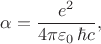 $$\alpha=\dfrac{e^2}{4\pi\varepsilon_0\,\hbar c},$$