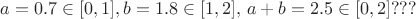 $a= 0.7 \in [0,1], b= 1.8 \in [1,2], \, a+b = 2.5 \in [0,2]   ??? $