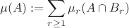 $$\mu(A):=\sum \limits_{r\geq 1}\mu_r(A\cap B_r)$$