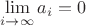 $\lim\limits_{i \rightarrow \infty} a_i = 0$