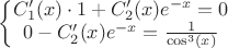 $\left\{\begin{matrix}
C_{1}'(x) \cdot 1 + C_{2}'(x)e^{-x}=0\\ 
0 - C_{2}'(x)e^{-x}=\frac{1}{\cos^3(x)}
\end{matrix}\right.$