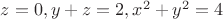 $z=0, y+z=2, x^2+y^2=4$