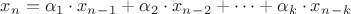 $x_n=\alpha_1 \cdot x_n_-_1+\alpha_2 \cdot x_n_-_2 + \dots + \alpha_k \cdot x_n_-_k$