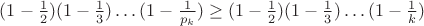 $(1-\frac{1}{2})(1-\frac{1}{3})\dots(1-\frac{1}{p_k})\ge(1-\frac{1}{2})(1-\frac{1}{3})\dots(1-\frac{1}{k})$