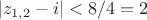 $$
|z_{1,2}-i|<8/4=2$$