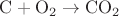 $\rm{C + O_2 \to CO_2}$
