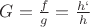 $G=\frac {f} {g}=\frac {h`}{h}$
