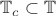 $\mathbb{T}_c\subset \mathbb{T}$