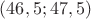 $(46,5; 47,5)$