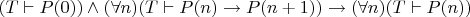 $(T \vdash P(0)) \wedge (\forall n) (T \vdash P(n) \to P(n+1)) \to (\forall n) (T \vdash P(n))$