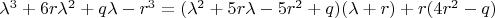 ${\lambda}^3+6r{\lambda}^2+q{\lambda}-r^3=({\lambda}^2+5r{\lambda}-5r^2+q)({\lambda}+r)+r(4r^2-q)$
