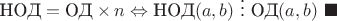 $\text{НОД} = \text{ОД}\times n \Leftrightarrow \text{НОД}(a,b) \ \vdots \ \text{ОД}(a,b) \ \blacksquare$