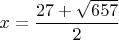 $$x = \frac{27 +  \sqrt{657}}{2}$$