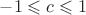 $-1 \leqslant c \leqslant 1$ $-1 \leqslant c \leqslant 1$