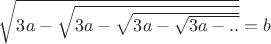 $\sqrt{3a-\sqrt{3a-\sqrt{3a-\sqrt{3a-..}}}}=b$