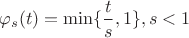 $$\varphi_s(t) = \min\lbrace\frac t s, 1\rbrace, s < 1$$