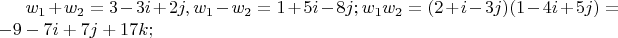 $ w_1 + w_2 = 3 - 3i + 2j,  w_1 - w_2 = 1 + 5i - 8j;  w_1w_2 = (2 + i - 3j)(1 - 4i + 5j) = - 9 - 7i + 7j + 17k; $