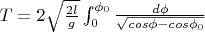 $T = 2 \sqrt{\frac {2l}{g}}\int_{0}^{\phi_0}\frac {d\phi}{\sqrt{cos\phi - cos\phi_0}}$