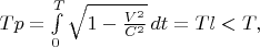 $ Tp=\int\limits_{0}^{T}\sqrt{1-\frac{V^2}{C^2}} \, dt = Tl < T, $