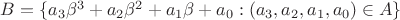 $B = \{ a_3 \beta^3 + a_2 \beta^2 + a_1 \beta + a_0 : (a_3, a_2, a_1, a_0)\in A\}$
