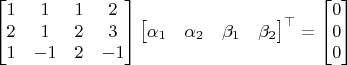 $$\begin{bmatrix} 1 & 1 & 1 & 2 \\ 2 & 1 & 2 & 3 \\ 1 & -1 & 2 & -1 \end{bmatrix}\begin{bmatrix}\alpha_1 & \alpha_2 & \beta_1 & \beta_2\end{bmatrix}^\top=\begin{bmatrix} 0\\ 0\\ 0\end{bmatrix}$$