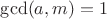 $\gcd(a, m) = 1$