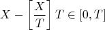 $$X-\left[\frac{X}{T}\right]T\in[0,T]$$
