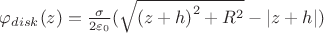 $\[{\varphi _{disk}}(z) = \frac{\sigma }{{2{\varepsilon _0}}}(\sqrt {{{(z + h)}^2} + {R^2}}  - \left| {z + h} \right|)\]$