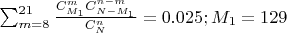 $\sum_{m = 8}^{21}\frac{C_{M_1}^m C_{N-M_1}^{n-m}}{C_N^n}=0.025; M_1=129$