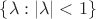 $\{\lambda:|\lambda|<1\} $