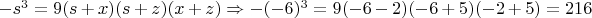 $-s^3=9(s+x)(s+z)(x+z) \Rightarrow -(-6)^3=9(-6-2)(-6+5)(-2+5)=216\\$