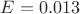 $E=0.013$