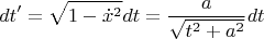 $$dt^{\prime}=\sqrt{1-\dot{x}^2}dt=\frac{a}{\sqrt{t^2+a^2}}dt$$