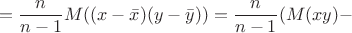 $$= \frac{n}{n-1}M((x - \bar{x})(y - \bar{y})) = \frac{n}{n-1}(M(xy) -$$