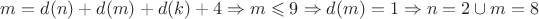 $m = d(n) + d(m) + d(k) + 4 \Rightarrow m \leqslant 9 \Rightarrow d(m) = 1 \Rightarrow n = 2 \cup m = 8$