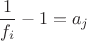 $\dfrac1{f_i}-1=a_j$ $\dfrac1{f_i}-1=a_j$