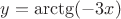 $y=\arctg(-3x)$