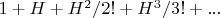 $1+H+H^2/2!+H^3/3!+...$