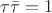 $\tau\bar\tau=1$ $\tau\bar\tau=1$