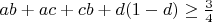 $ab+ac+cb+d(1-d)\ge\frac3 4$