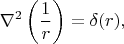 $$\nabla^2\left(\frac{1}{r}\right)=\delta(r),$$
