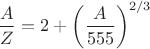 $$\frac{A}{Z}=2+\bigg(\frac{A}{555}\bigg)^{2/3}$$