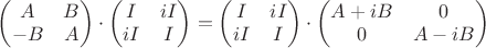 $\begin{pmatrix}A & B \\ -B & A\end{pmatrix} \cdot \begin{pmatrix}I & iI \\ iI & I\end{pmatrix} =  \begin{pmatrix}I & iI \\ iI & I\end{pmatrix} \cdot \begin{pmatrix}A+iB & 0 \\ 0 & A-iB\end{pmatrix}$