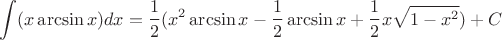 \[
\int (x \arcsin x) dx = \frac{1}{2}(x^2 \arcsin x - \frac{1}{2}\arcsin x + \frac{1}{2}x \sqrt{1-x^2}) + C
\]