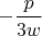 $-\dfrac{p}{3w}$